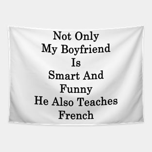 Not Only My Boyfriend Is Smart And Funny He Also Teaches French Tapestry