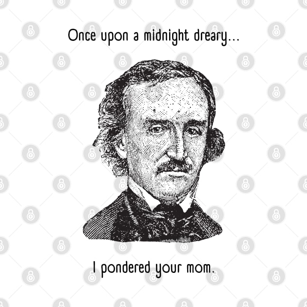 I Pondered Your Mom - Funny Edgar Allan Poe - Once Upon A Midnight Dreary by SayWhatYouFeel