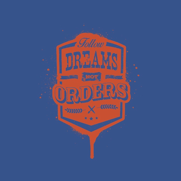 FOLLOW DREAMS NOT ORDERS by snevi