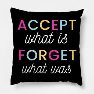 Accept what is, Forget what was Pillow