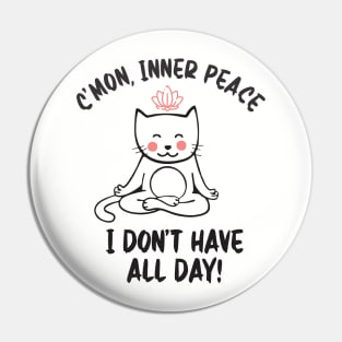 C`mon, Inner Peace I Don`t Have All Day Pin