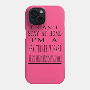 I Can'T Stay At Home I'M A Healthcare Worker Phone Case