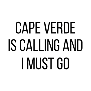 Cape Verde is calling and I must go T-Shirt