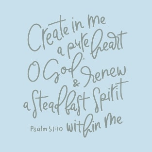 Create In Me A Pure Heart - Psalm 51:10 T-Shirt