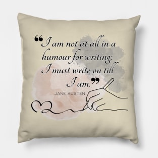 Jane Austen quote in watercolor - I am not at all in a humour for writing; I must write on till I am. Pillow