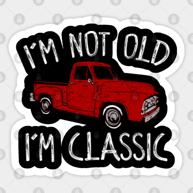 I'm Not Old I'm A Classic - Im Not Old Im Classic - Sticker | TeePublic