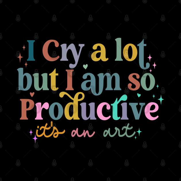 I Cry A Lot But I Am So Productive It's An Art by Slondes