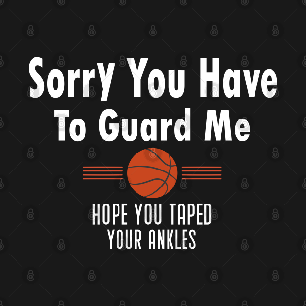 Sorry You Have To Guard Me Hope You Taped Your Ankles, Basketball Coach ...