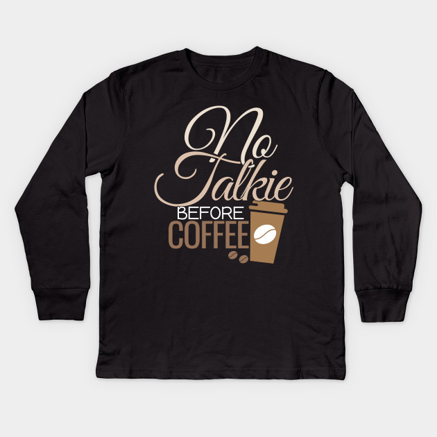No Talkie Before Coffee Cool Coffee Gift Coffee Kids Long Sleeve T Shirt Teepublic