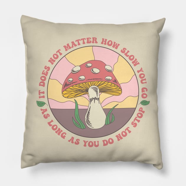 Motivational Mushroom - It Does Not Matter How Slow You Go, As Long As You Do Not Stop Pillow by FatCatSwagger