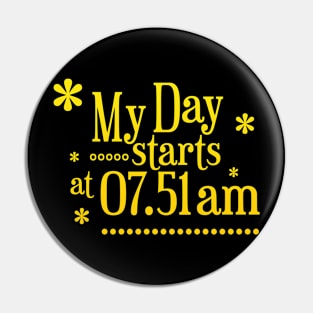 My Day Starts At 07.51 Am Pin