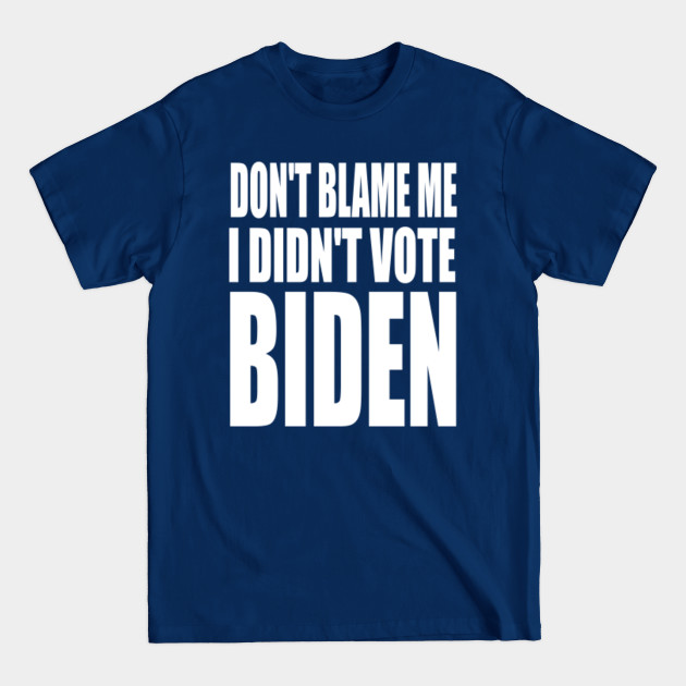 Disover Anti Joe Biden Don't Blame Me I Didn't Vote Biden USA Patriots - Anti Biden - T-Shirt