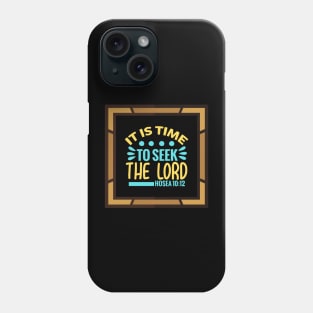 It Is Time To Seek The Lord Phone Case