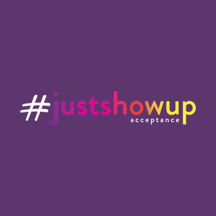 Just Show Up T-Shirt