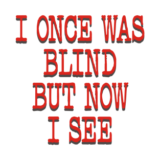 I ONCE WAS BLIND T-Shirt