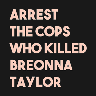 arrest the cops who killed breonna taylor T-Shirt