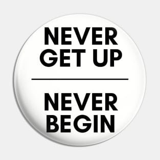 Never get up, Never begin Pin