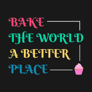 Baking And Cooking Lover Bake The World A Better Place Baker Saying T-Shirt