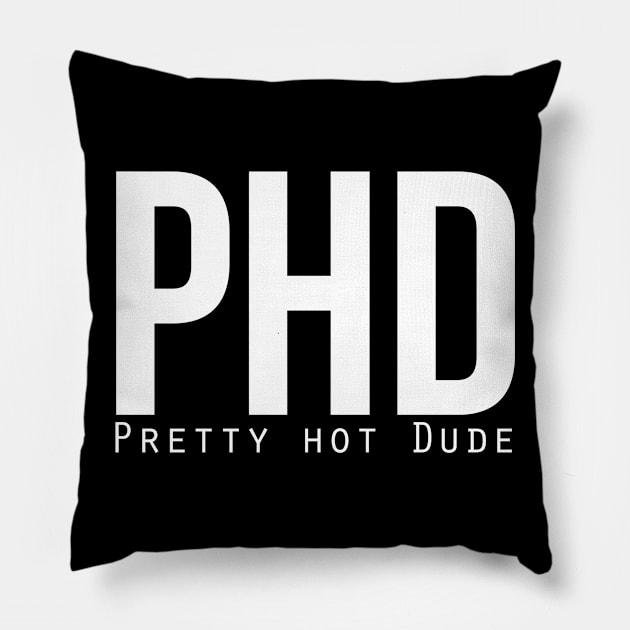 PhD (Pretty Hot Dude) Pillow by bluerockproducts