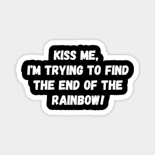 Kiss me, I'm trying to find the end of the rainbow! St. Patrick’s Day Magnet