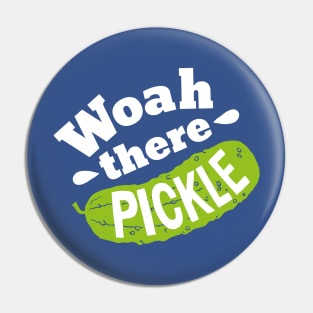 Woah there Pickle Pin