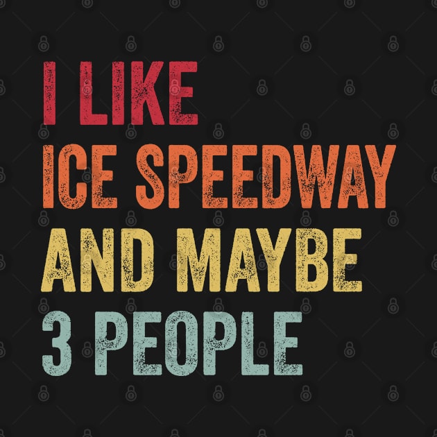 I Like Ice Speedway & Maybe 3 People Ice Speedway Lovers Gift by ChadPill