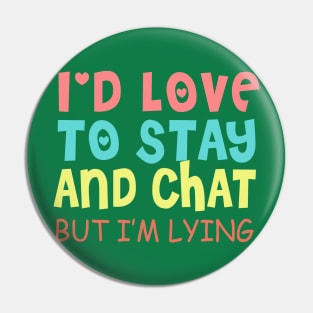 I'd Love to Stay and Chat, but I'm Lying Pin