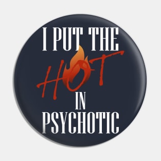 I put the hot in psychotic - Funny wife or girlfriend Pin