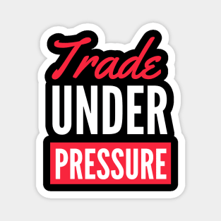 Trade Under Pressure Magnet