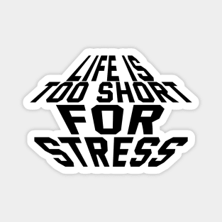 Life Is Too Short For Stress Magnet