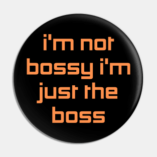 I'm Not Bossy I'm Just The Boss Pin