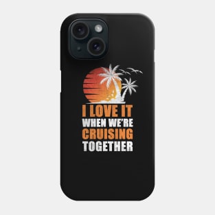 I Love It When We're Cruisin' Together Family Trip Cruise shirt Phone Case