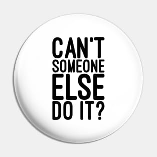 Can't Someone Else Do It - Funny Sayings Pin