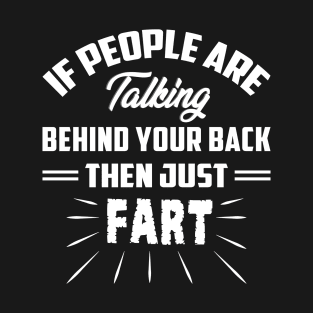 If people are talking behind your back T-Shirt