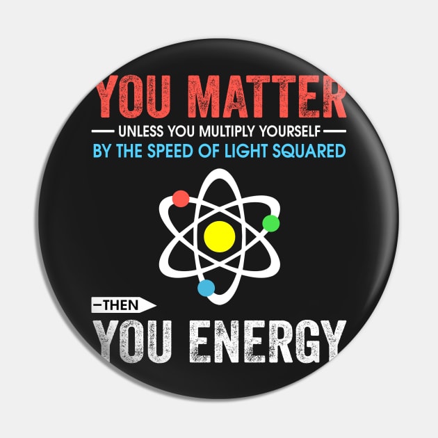 You matter unless you multiply yourself by the speed of light squared Pin by TEEPHILIC