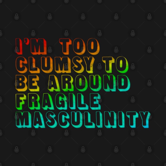 I'm Too Clumsy To Be Around Fragile Masculinity / Feminist Typography Design by DankFutura