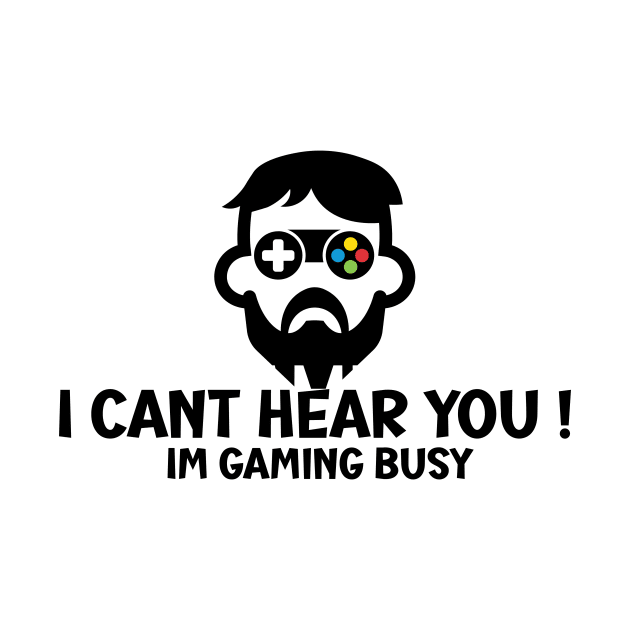 I Can't Hear You I'm Gaming Busy by SavageArt ⭐⭐⭐⭐⭐