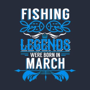 Fishing Legends Were Born In March T-Shirt