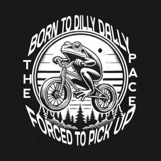 Born To Dilly Dally Forced To Pick Up The Pace Funny T-Shirt