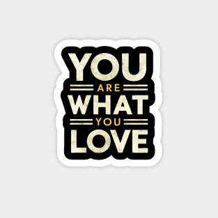 You are what you love Magnet