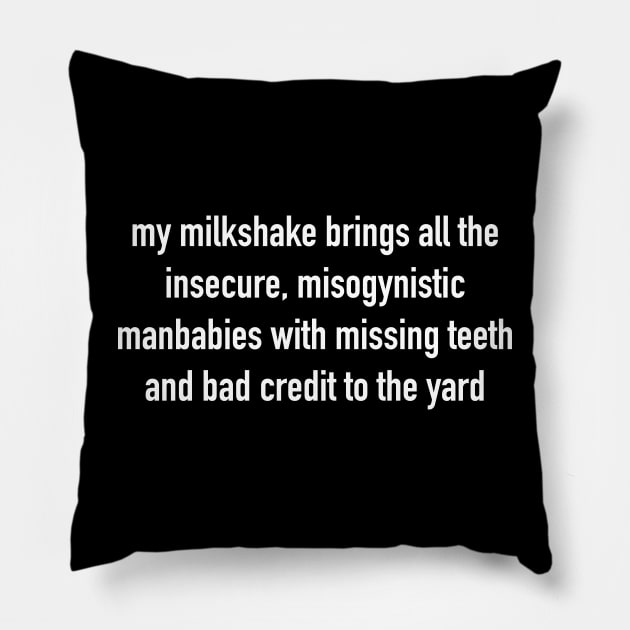 My Milkshake Brings All The Insecure, Misogynistic Manbabies With Missing Teeth And Bad Credit To The Yard Pillow by tommartinart