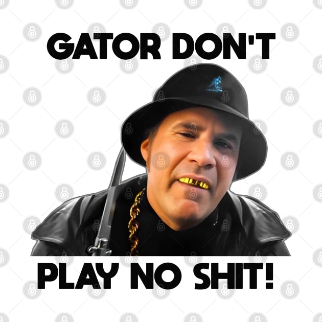 Gator Don't Play No Shit! by MERZCAHMAD