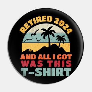 Retired 2024 And All I Got Was This T-Shirt Pin