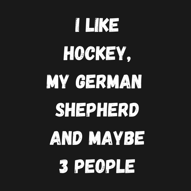 I LIKE HOCKEY, MY GERMAN SHEPHERD AND MAYBE 3 PEOPLE by Giftadism