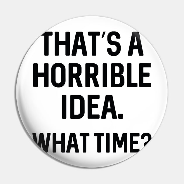 That's A Horrible Idea Pin by CreativeJourney