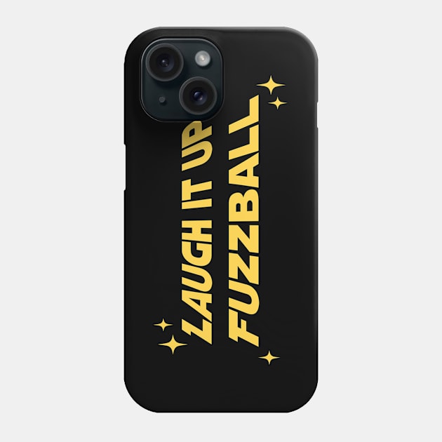 Laugh it up, Fuzzball! Phone Case by tvshirts