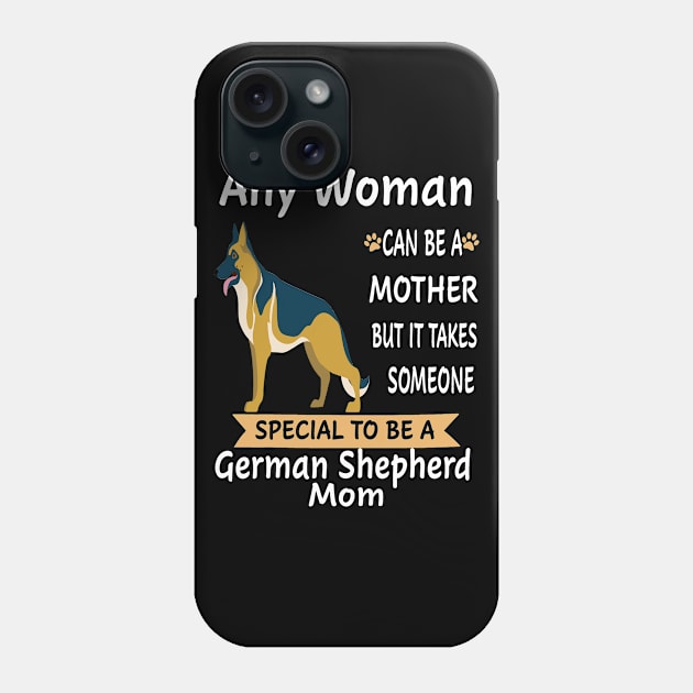 Any Woman Can Be A Mother But It Takes Someone Special To Be A German Shepherd Mom Phone Case by Uris