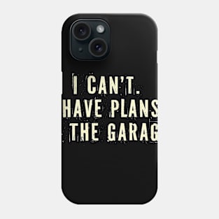 I Cant I Have Plans In The Garage -  Car Mechanic Gift Idea Phone Case