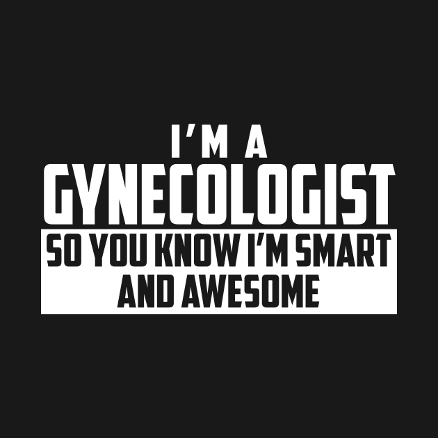 Smart and Awesome Gynecologist by helloshirts