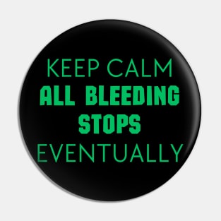 "Keep Calm All Bleeding Stops Eventually" Pin